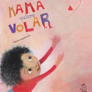 Portada del álbum Mamá quiere volar, de Natalia Kapatsoulia, Apila Ediciones