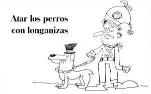 Ilustración del dicho "atar los perros con longanizas"